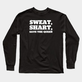 Sweat, Shart, Save The Queen Long Sleeve T-Shirt